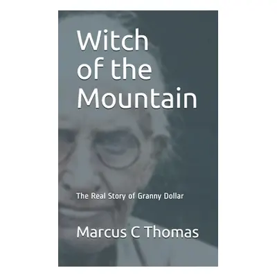 "Witch of the Mountain: The Real Story of Granny Dollar" - "" ("Thomas Marcus C.")(Paperback)