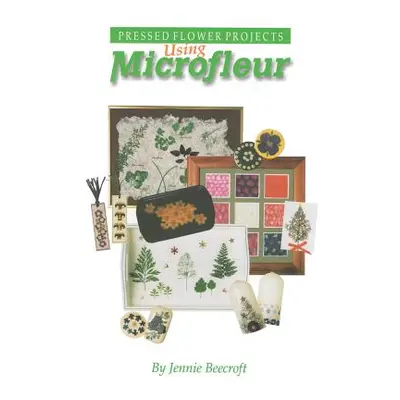 "Using Microfleur: Pressed Flower Projects" - "" ("Beecroft Jennie")(Paperback)