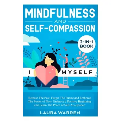 "Mindfulness and Self-Compassion 2-in-1 Book: Release The Past, Forget The Future and Embrace Th