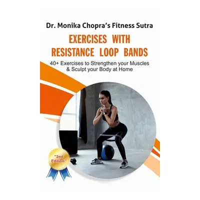 "Exercises with Resistance Loop Bands: 40+ Exercises to Strengthen your Muscles & Sculpt your Bo