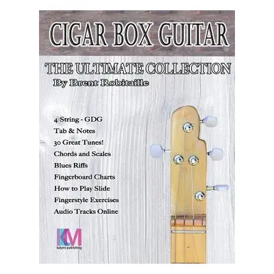 "Cigar Box Guitar - The Ultimate Collection - 4 String: How to Play 4 String Cigar Box Guitar" -