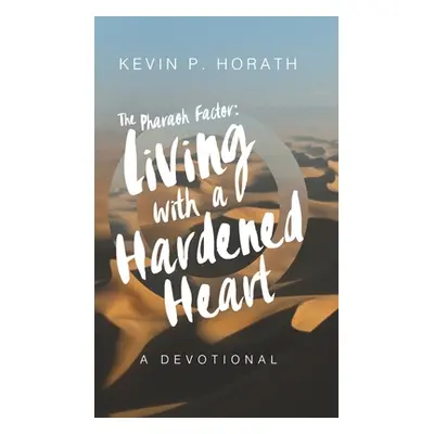 "The Pharaoh Factor: Living with a Hardened Heart" - "" ("Horath Kevin P.")(Pevná vazba)