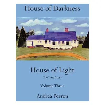 "House of Darkness House of Light: The True Story, Volume 3" - "" ("Perron Andrea")(Paperback)