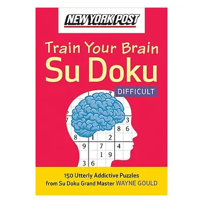 "New York Post Train Your Brain Su Doku: Difficult: 150 Utterly Addictive Puzzles" - "" ("Gould 