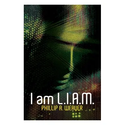 "I am L.I.A.M." - "" ("Weaver Phillip A.")(Paperback)