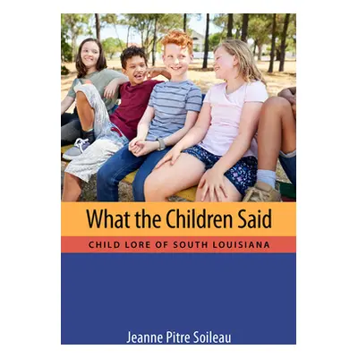 "What the Children Said: Child Lore of South Louisiana" - "" ("Soileau Jeanne Pitre")(Pevná vazb