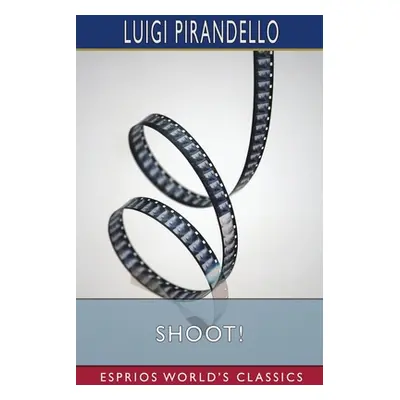 "Shoot! (Esprios Classics)" - "" ("Pirandello Luigi")(Paperback)