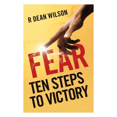 "Fear: Ten Steps to Victory" - "" ("Wilson R. Dean")(Paperback)