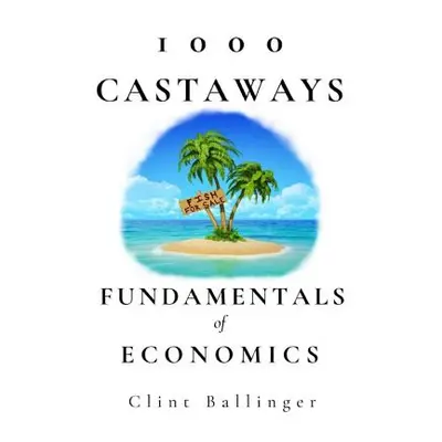 "1000 Castaways: Fundamentals of Economics" - "" ("Ballinger Clint")(Paperback)