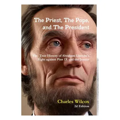 "The Priest, The Pope, and The President: The True History of Abraham Lincoln's Fight Against th