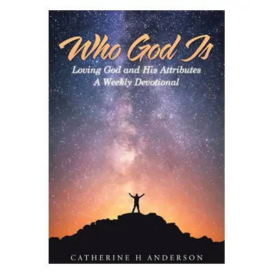 "Who God Is: Loving God and His Attributes a Weekly Devotional" - "" ("Anderson Catherine H.")(P