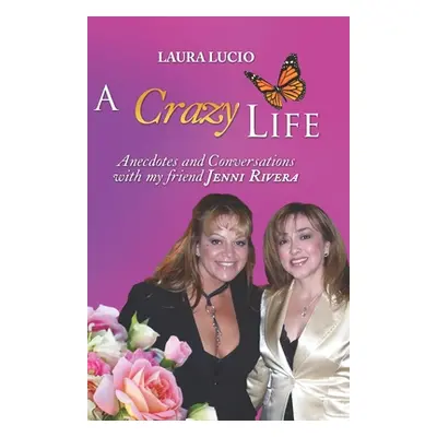 "A Crazy Life by Laura Lucio: Anecdotes and Conversations with my friend Jenni Rivera" - "" ("Lu