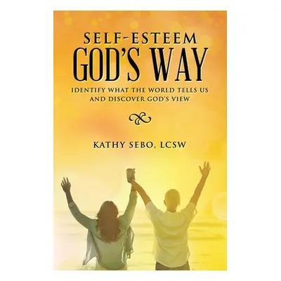 "Self-Esteem God's Way: Identify What the World Tells Us and Discover God's View" - "" ("Sebo Lc