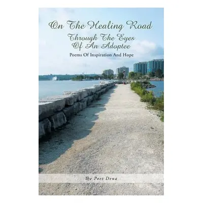 "On the Healing Road: Through the Eyes of an Adoptee" - "" ("The Poet Dena")(Paperback)