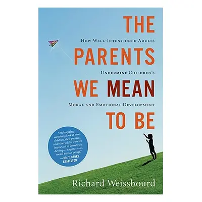 "The Parents We Mean to Be: How Well-Intentioned Adults Undermine Children's Moral and Emotional