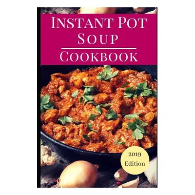 "Instant Pot Soup Cookbook: Delicious Instant Pot Soup and Stew Recipes You Can Easily Make" - "