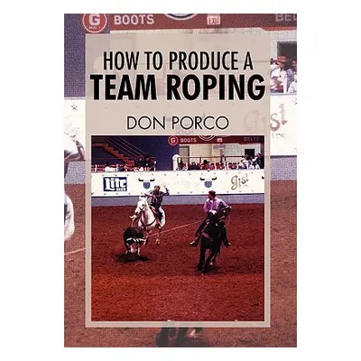 "How to Produce a Team Roping" - "" ("Porco Don")(Paperback)