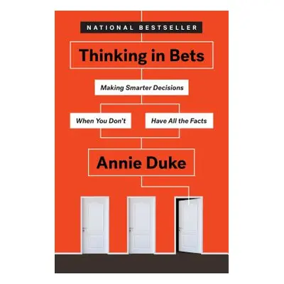 "Thinking in Bets: Making Smarter Decisions When You Don't Have All the Facts" - "" ("Duke Annie