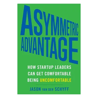 "Asymmetric Advantage: How Startup Leaders Can Get Comfortable Being Uncomfortable" - "" ("Van D