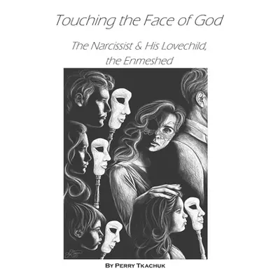 "Touching the Face of God: The Narcissist & His Lovechild, the Enmeshed" - "" ("Tkachuk Perry")(