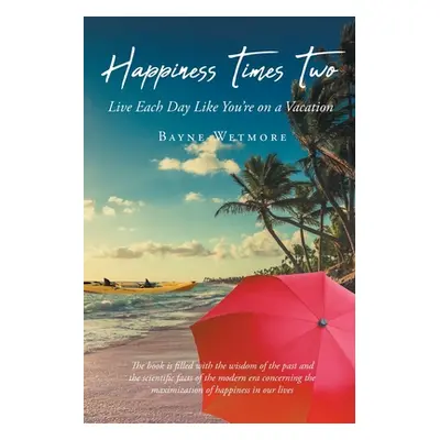 "Happiness Times Two: Live Each Day Like You're on a Vacation" - "" ("Wetmore Bayne")(Paperback)