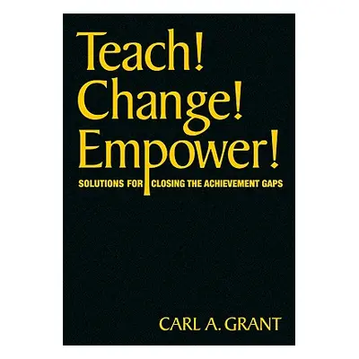 "Teach! Change! Empower!: Solutions for Closing the Achievement Gaps" - "" ("Grant Carl A.")(Pev