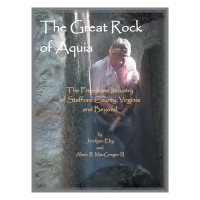 "The Great Rock of Aquia. The Freestone Industry of Stafford County, Virginia and Beyond" - "" (