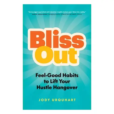 "Bliss Out: Feel-Good Habits to Lift Your Hustle Hangover" - "" ("Urquhart Jody")(Paperback)