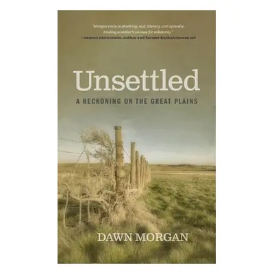 "Unsettled: A Reckoning on the Great Plains" - "" ("Morgan Dawn")(Paperback)