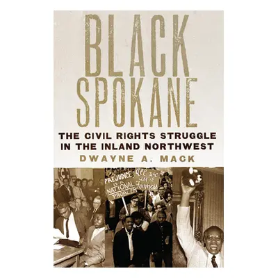 "Black Spokane: The Civil Rights Struggle in the Inland Northwestvolume 8" - "" ("Mack Dwayne a.