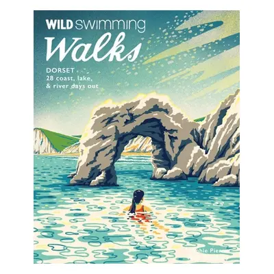 "Wild Swimming Walks Dorset: 28 Coast, Lake & River Days Out" - "" ("Pierce Sophie")(Paperback)