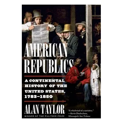 "American Republics: A Continental History of the United States, 1783-1850" - "" ("Taylor Alan")