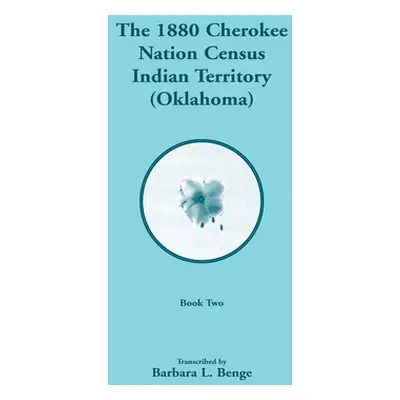 "1880 Cherokee Nation Census, Indian Territory (Oklahoma), Volume 2 of 2" - "" ("Benge Barbara L