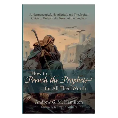 "How to Preach the Prophets for All Their Worth" - "" ("Hamilton Andrew G. M.")(Paperback)