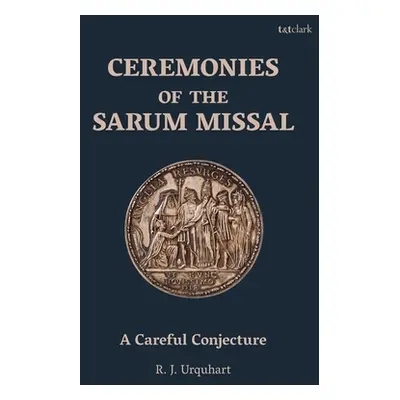 "Ceremonies of the Sarum Missal: A Careful Conjecture" - "" ("Urquhart Richard")(Paperback)