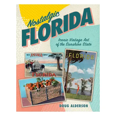 "Nostalgic Florida: Iconic Vintage Art of the Sunshine State" - "" ("Alderson Doug")(Paperback)