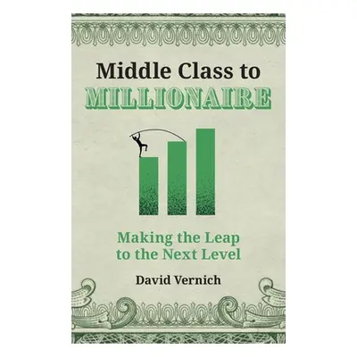 "Middle Class to Millionaire: Making the Leap to the Next Level" - "" ("Vernich David")(Paperbac