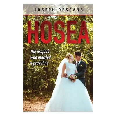 "Hosea: The prophet who married a prostitute" - "" ("Descans Joseph")(Paperback)