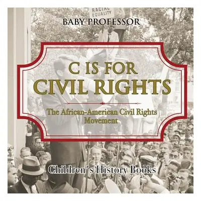 "C is for Civil Rights: The African-American Civil Rights Movement Children's History Books" - "