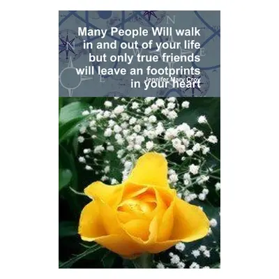 "Many People Will walk in and out of your life but only true friends will leave an footprints in