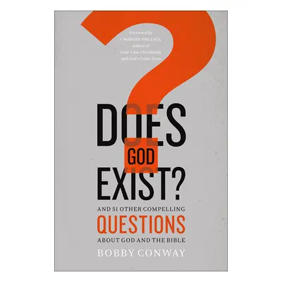 "Does God Exist?: And 51 Other Compelling Questions about God and the Bible" - "" ("Conway Bobby