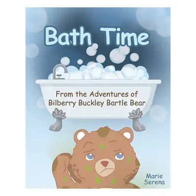 "Bath Time: From the Adventures of Bilberry Buckley Bartle Bear" - "" ("Serena Marie")(Paperback