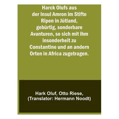 "Harck Olufs aus der Insul Amron im Stifte Ripen in Jtland, gebrtig, sonderbare Avanturen, so si