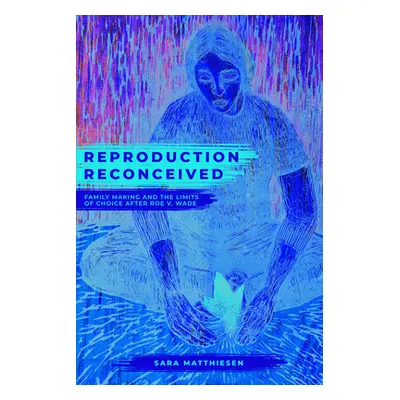 "Reproduction Reconceived: Family Making and the Limits of Choice After Roe V. Wadevolume 5" - "