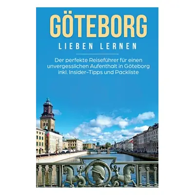 "Gteborg lieben lernen: Der perfekte Reisefhrer fr einen unvergesslichen Aufenthalt in Gteborg i