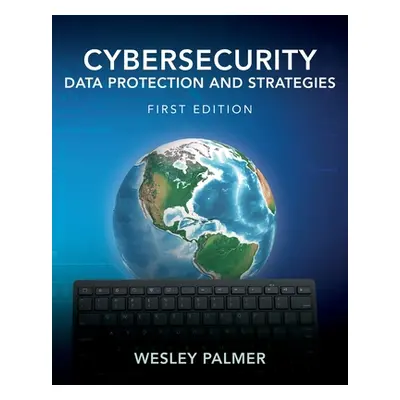 "Cybersecurity - Data Protection and Strategies: First Edition" - "" ("Palmer Wesley")(Paperback