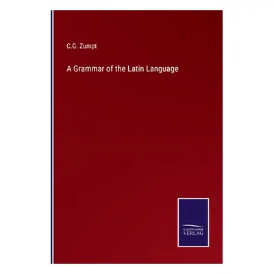 "A Grammar of the Latin Language" - "" ("Zumpt C. G.")(Paperback)