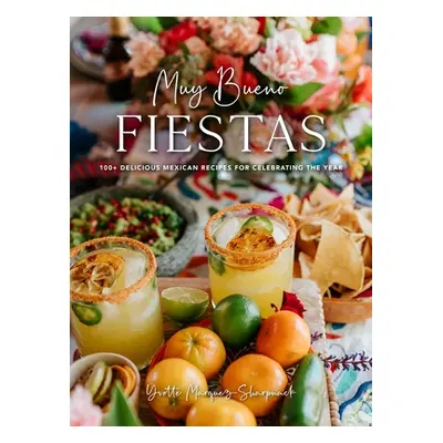 "Muy Bueno: Fiestas: 100+ Delicious Mexican Recipes for Celebrating the Year