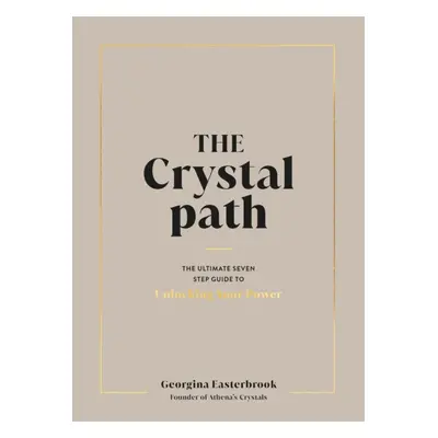 "Crystal Path" - "The Ultimate Seven-Step Guide to Unlocking Your Power with Crystal Healing" ("