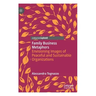 "Family Business Metaphors: Envisioning Images of Peaceful and Sustainable Organizations" - "" (